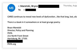 In an email, Bryce Maretzki, a senior official at the Pennsylvania Housing Finance Agency, complained about the problems of the state's CARES-funded rental assistance program. Email addresses and phone numbers have been redacted.